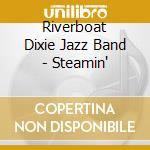 Riverboat Dixie Jazz Band - Steamin' cd musicale di Riverboat Dixie Jazz Band