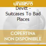 Devitt - Suitcases To Bad Places cd