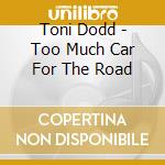 Toni Dodd - Too Much Car For The Road cd