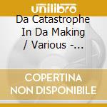 Da Catastrophe In Da Making / Various - Da Catastrophe In Da Making / Various cd