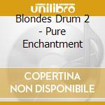 Blondes Drum 2 - Pure Enchantment cd