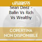 Sean Deez - Ballin Vs Rich Vs Wealthy cd