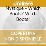 Mystique - Which Boots? Witch Boots! cd