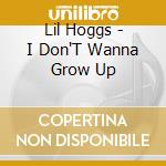Lil Hoggs - I Don'T Wanna Grow Up cd