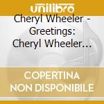 Cheryl Wheeler - Greetings: Cheryl Wheeler Live (Feat. Kenny White) cd musicale di Cheryl Wheeler