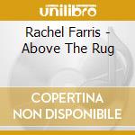 Rachel Farris - Above The Rug cd musicale di Rachel Farris