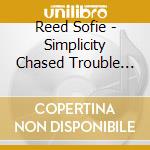 Reed Sofie - Simplicity Chased Trouble Away cd musicale di Reed Sofie