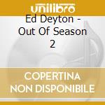 Ed Deyton - Out Of Season 2 cd