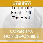 Legitimate Front - Off The Hook cd