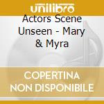 Actors Scene Unseen - Mary & Myra cd