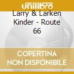 Larry & Larken Kinder - Route 66 cd musicale di Larry & Larken Kinder