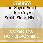 Jon Guyot Smith - Jon Guyot Smith Sings His Own Songs cd musicale di Jon Guyot Smith