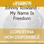 Johnny Rowland - My Name Is Freedom cd