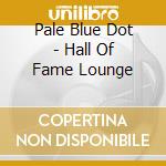 Pale Blue Dot - Hall Of Fame Lounge cd