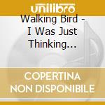 Walking Bird - I Was Just Thinking... cd