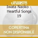 Iwata Naoko - Heartful Songs 19 cd