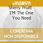 Sherry Pruitt - I'M The One You Need cd musicale di Sherry Pruitt