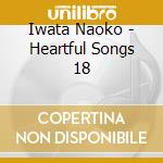 Iwata Naoko - Heartful Songs 18 cd