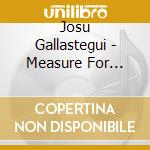 Josu Gallastegui - Measure For Measure cd musicale di Josu Gallastegui