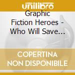 Graphic Fiction Heroes - Who Will Save Us Now? cd