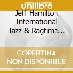 Jeff Hamilton International Jazz & Ragtime A Green - Live At The Elkhart Jazz Festival cd