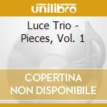 Luce Trio - Pieces, Vol. 1 cd