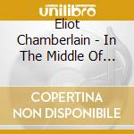Eliot Chamberlain - In The Middle Of Somewhere cd musicale di Eliot Chamberlain