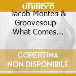 Jacob Monten & Groovesoup - What Comes Before cd musicale di Jacob Monten & Groovesoup