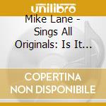 Mike Lane - Sings All Originals: Is It Me 12 cd