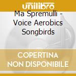 Ma Spremulli - Voice Aerobics Songbirds cd