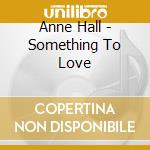 Anne Hall - Something To Love cd