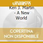 Ken J. Martin - A New World cd