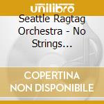Seattle Ragtag Orchestra - No Strings Attached cd
