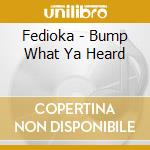 Fedioka - Bump What Ya Heard cd