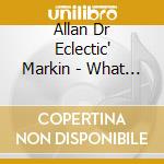 Allan Dr Eclectic' Markin - What Golden Years? cd