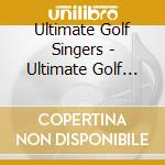 Ultimate Golf Singers - Ultimate Golf Songs: The Front Nine cd