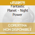 Fantastic Planet - Night Power cd