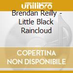 Brendan Reilly - Little Black Raincloud cd