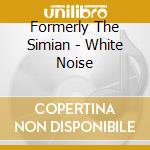 Formerly The Simian - White Noise cd