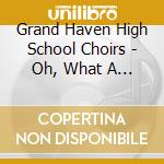 Grand Haven High School Choirs - Oh, What A Beautiful City cd