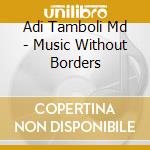Adi Tamboli Md - Music Without Borders cd musicale di Adi Tamboli Md
