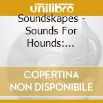 Soundskapes - Sounds For Hounds: Grooming: Noise Therapy For Pups And Dogs cd musicale di Soundskapes