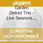Garden District Trio - Live Sessions Vol. 08-15-2012 - Featuring Eduardo Tozzatto & Nobu Ozaki & David Hansen cd musicale di Garden District Trio
