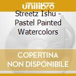 Streetz Ishu - Pastel Painted Watercolors cd