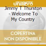 Jimmy T Thurston - Welcome To My Country cd