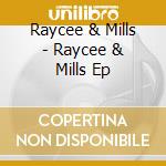 Raycee & Mills - Raycee & Mills Ep cd musicale di Raycee & Mills