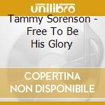 Tammy Sorenson - Free To Be His Glory cd
