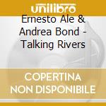 Ernesto Ale & Andrea Bond - Talking Rivers cd musicale di Ernesto Ale & Andrea Bond