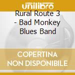 Rural Route 3 - Bad Monkey Blues Band cd
