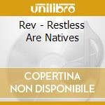 Rev - Restless Are Natives cd